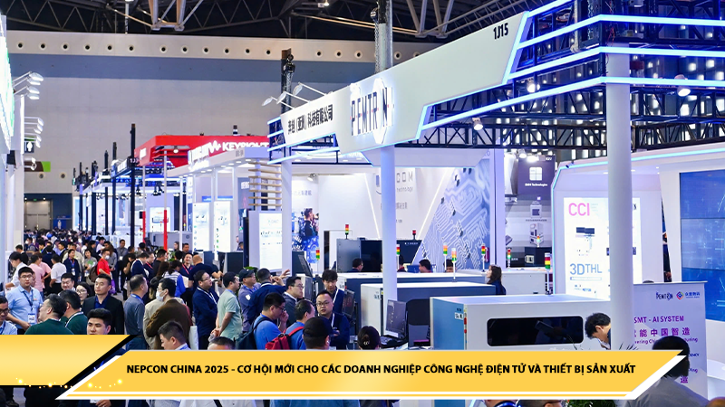 NEPCON CHINA 2025 - TRIỂN LÃM CÔNG NGHỆ ĐIỆN TỬ VÀ THIẾT BỊ SẢN XUẤT QUỐC TẾ LẦN 33